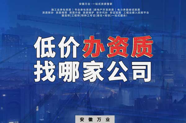 合肥低價(jià)辦理資質(zhì)，為何選擇安徽萬業(yè)？