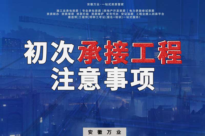 辦理資質(zhì)后，第一次承接工程，有哪些注意事項(xiàng)？